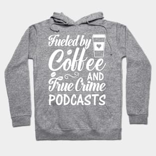 FUELED BY COFFEE AND TRUE CRIME PODCASTS Hoodie